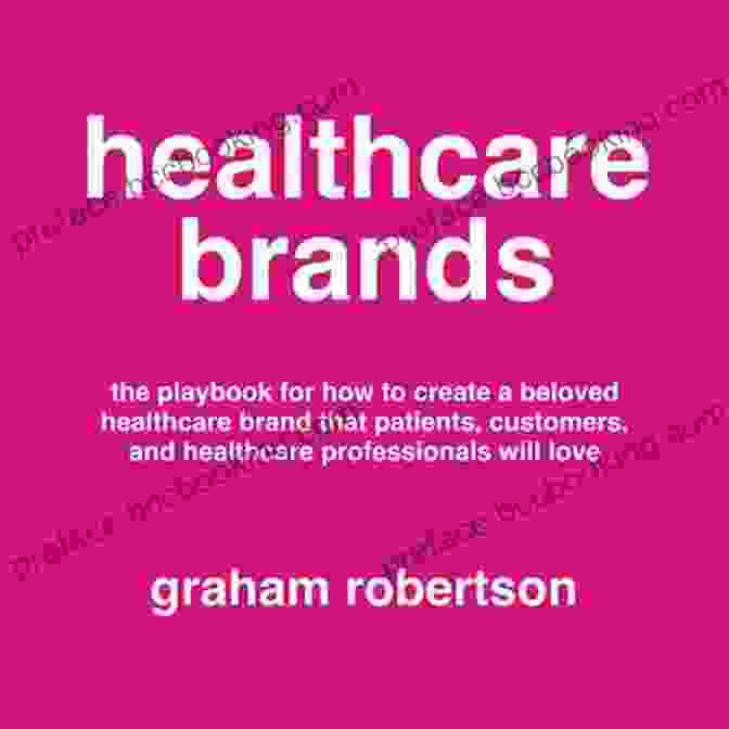 Book Cover: How To Create Beloved Healthcare Brands That Patients Adore Healthcare Brands: Workbook Version For How To Create A Beloved Healthcare Brand That Patients Customers And Healthcare Professionals Will Love