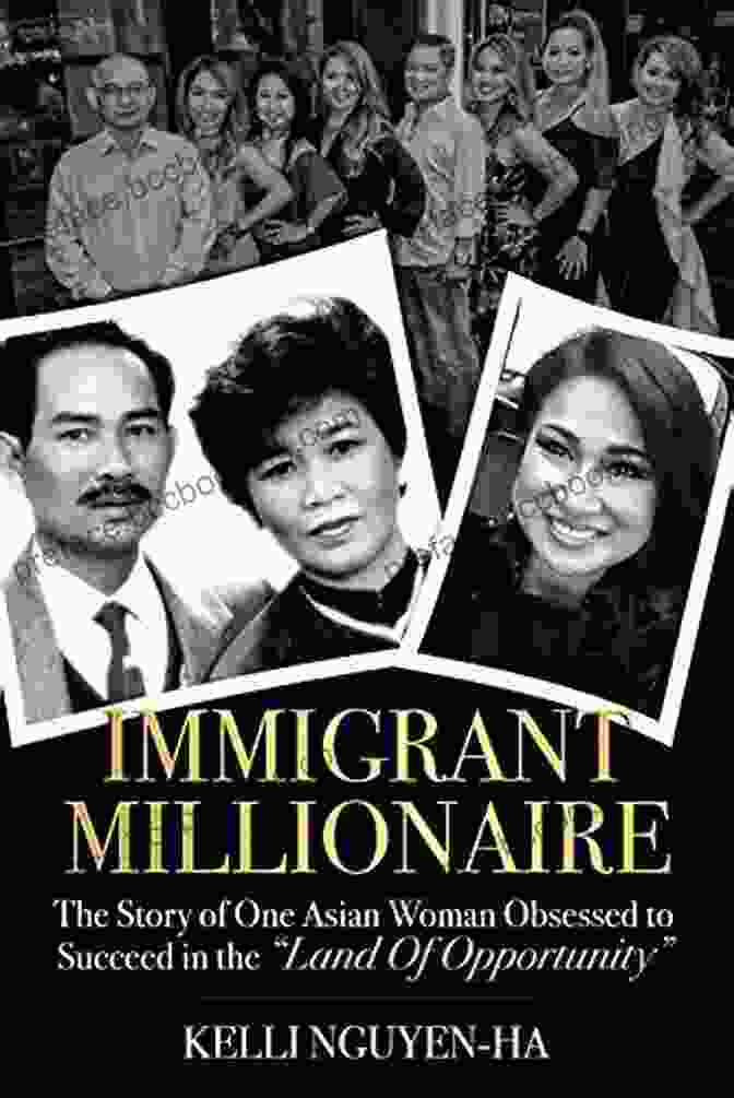 Book Cover: The Story Of One Asian Woman Obsessed To Succeed In The Land Of Opportunity Immigrant Millionaire: The Story Of One Asian Woman Obsessed To Succeed In The Land Of Opportunity