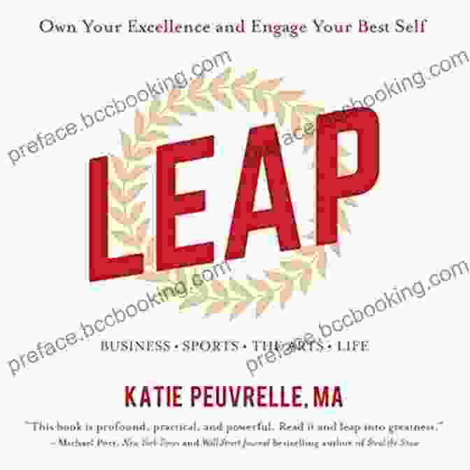 Business Excellence Leap: Own Your Excellence And Engage Your Best Self In Business Sports The Arts Life