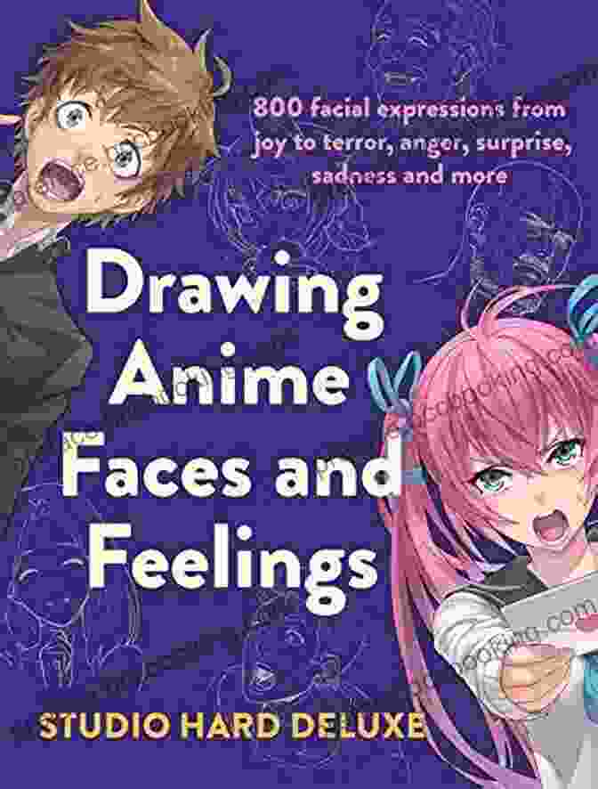 Capturing Dynamic Expressions Drawing Anime Faces And Feelings: 800 Facial Expressions From Joy To Terror Anger Surprise Sadness And More