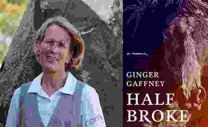 Half Broke Memoir: Ginger Gaffney's Journey From Trauma To Redemption Half Broke: A Memoir Ginger Gaffney