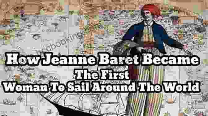 Jeanne Baret, The First Woman To Circumnavigate The Globe, Disguised As A Man The Discovery Of Jeanne Baret: A Story Of Science The High Seas And The First Woman To Circumnavigate The Globe