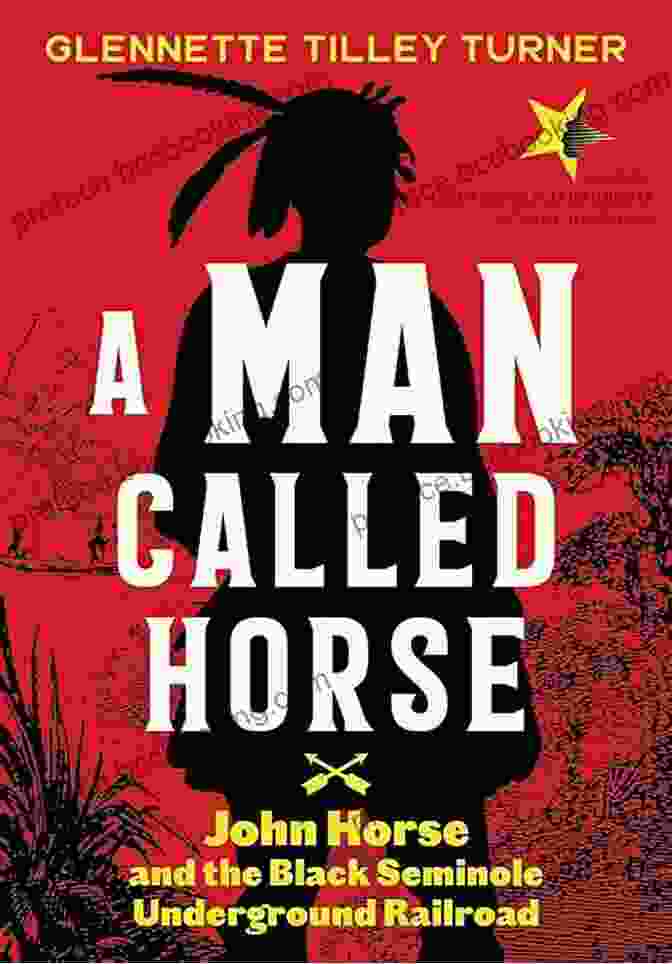 John Horse, A Legendary Figure In The Black Seminole Underground Railroad A Man Called Horse: John Horse And The Black Seminole Underground Railroad