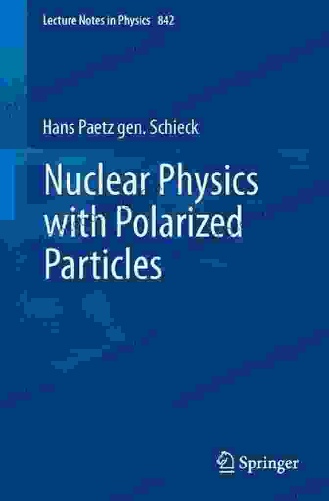 Nuclear Physics With Polarized Particles Nuclear Physics With Polarized Particles (Lecture Notes In Physics 842)