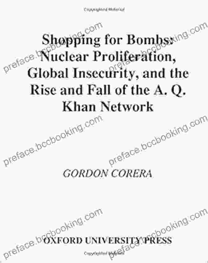 Nuclear Proliferation: Global Insecurity And The Rise And Fall Of The Khan By Gordon Corera Shopping For Bombs: Nuclear Proliferation Global Insecurity And The Rise And Fall Of The A Q Khan Network