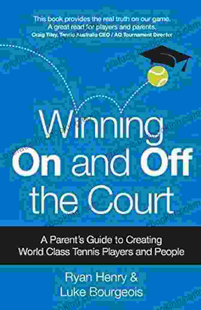 Parent Guide To Creating World Class Tennis Players And People Winning On And Off The Court: A Parent S Guide To Creating World Class Tennis Players And People