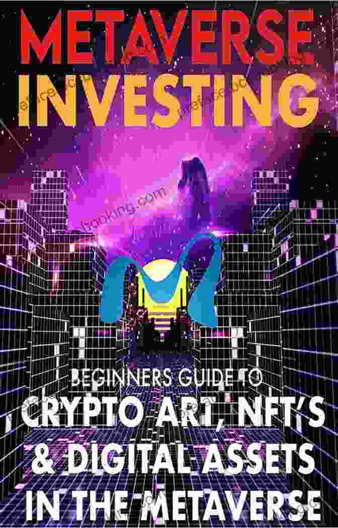 The Future Of Cryptocurrency Digital Art Non Fungible Gaming Metaverse Investing Metaverse Investing Beginners Guide To Crypto Art NFT S Digital Assets In The Metaverse : The Future Of Cryptocurrency Digital Art (Non Fungible Gaming (Metaverse Investing 1)