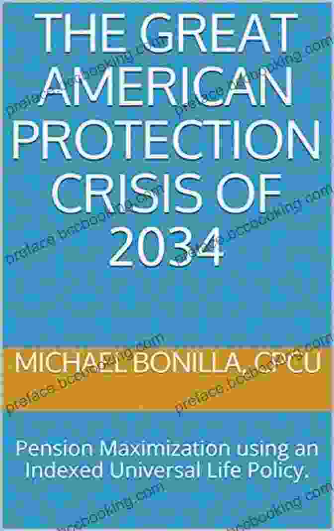 The Great American Protection Crisis Of 2034 Book Cover The Great American Protection Crisis Of 2034: Pension Maximization Using An Indexed Universal Life Policy