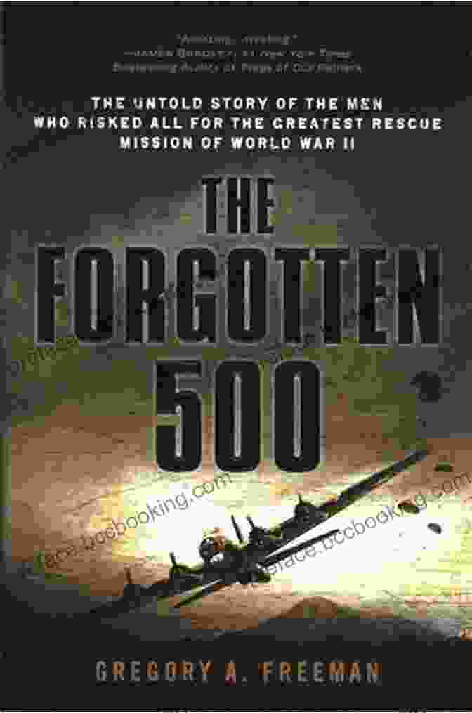 The Greatest Rescue Mission Of World War II The Forgotten 500: The Untold Story Of The Men Who Risked All For The Greatest Rescue Mission Of World War II: The Untold Story Of The Men Who Risked All The GreatestRescue Mission Of World War II