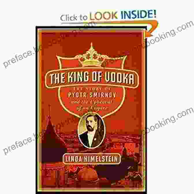 The Story Of Pyotr Smirnov And The Upheaval Of An Empire Book Cover Featuring A Portrait Of Pyotr Smirnov Against A Backdrop Of Imperial Splendor. The King Of Vodka: The Story Of Pyotr Smirnov And The Upheaval Of An Empire (P S )