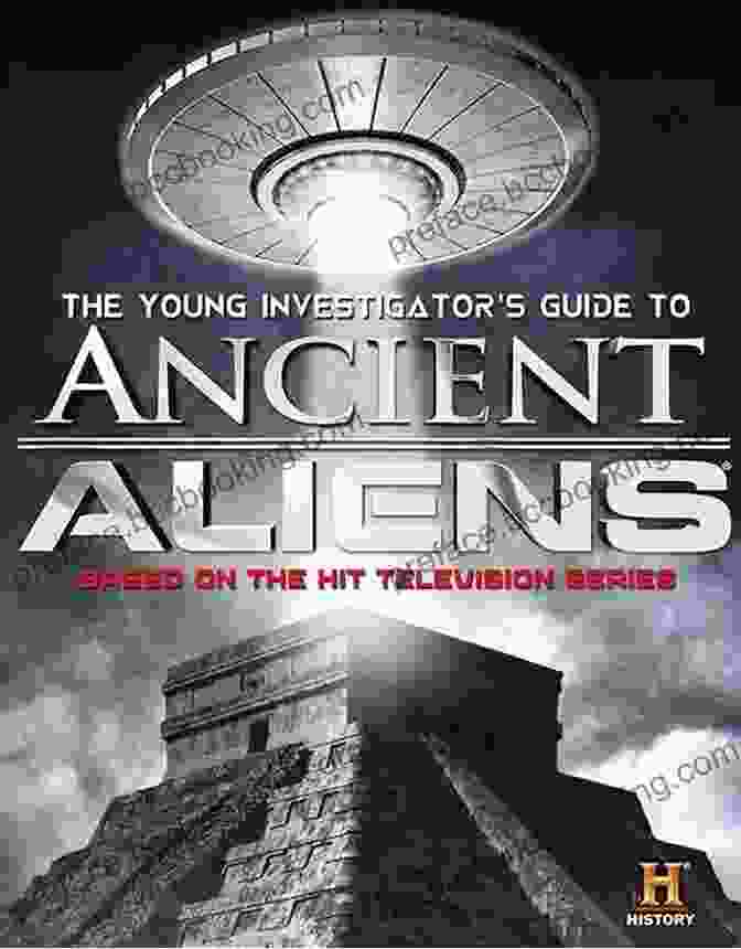 The Young Investigator's Guide To Ancient Aliens Uncover The Secrets Of The Past The Young Investigator S Guide To Ancient Aliens