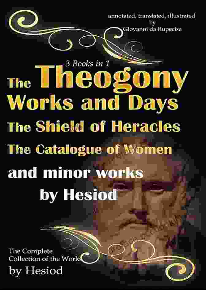 Theogony, The Works And Days, The Shield Of Herakles, The Catalogue Of The Women By Hesiod Theogony The Works And Days The Shield Of Herakle The Catalogue Of The Women Minor Fragments Of Hesiod (annotated Translated Illustrated): The Complete Collection Of Poems By Hesiod