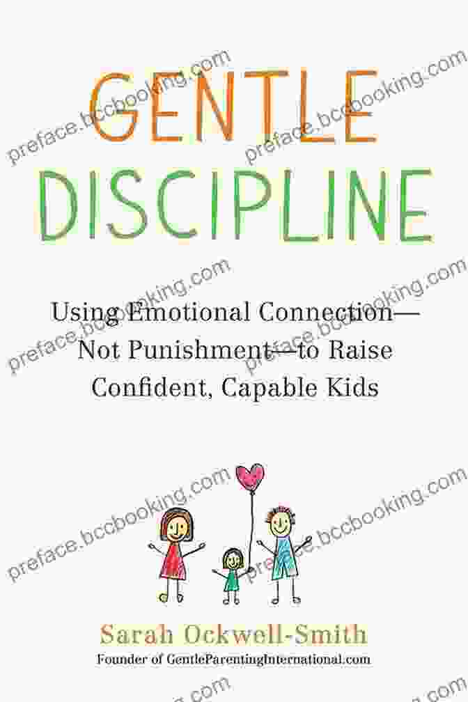 Using Emotional Connection Not Punishment To Raise Confident Capable Kids Gentle Discipline: Using Emotional Connection Not Punishment To Raise Confident Capable Kids
