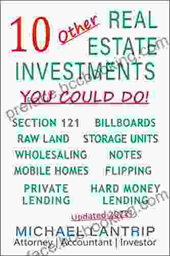 10 Other Real Estate Investments: Section 121 Billboards Raw Land Storage Units Wholesaling Notes Mobile Homes Flipping Private Lending Hard Money Lending