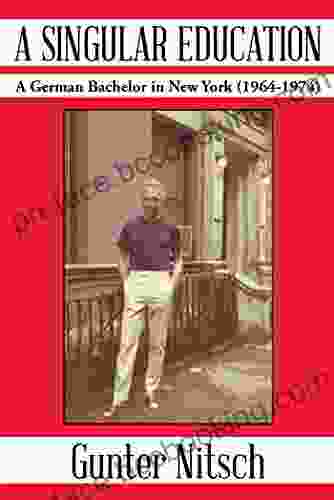 A Singular Education: A German Bachelor In New York (1964 1974)