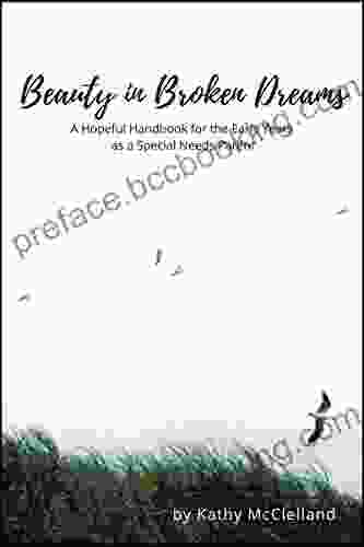 Beauty In Broken Dreams: A Hopeful Handbook For The Early Years As A Special Needs Parent