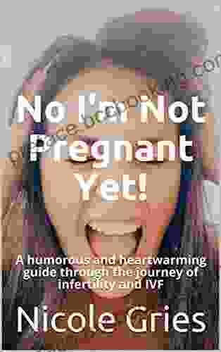 No I M Not Pregnant Yet : A Humorous And Heartwarming Guide Through The Journey Of Infertility And IVF