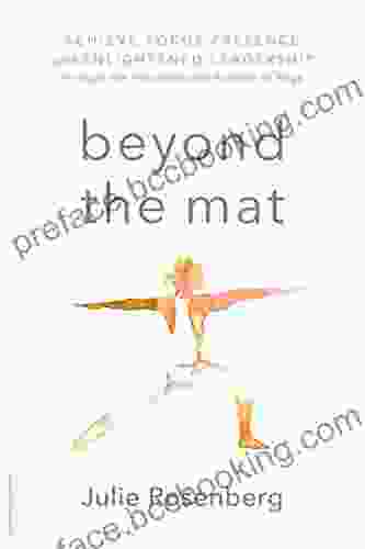 Beyond The Mat: Achieve Focus Presence And Enlightened Leadership Through The Principles And Practice Of Yoga