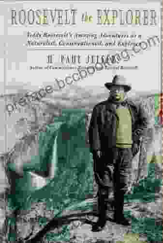 Roosevelt The Explorer: T R S Amazing Adventures As A Naturalist Conservationist And Explorer