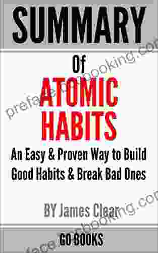 Summary Of Atomic Habits: An Easy Proven Way To Build Good Habits Break Bad Ones By: James Clear A Go Summary Guide