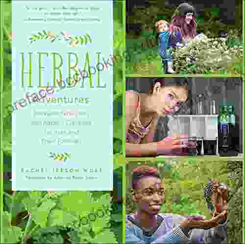 Herbal Adventures: Backyard Excursions And Kitchen Creations For Kids And Their Families