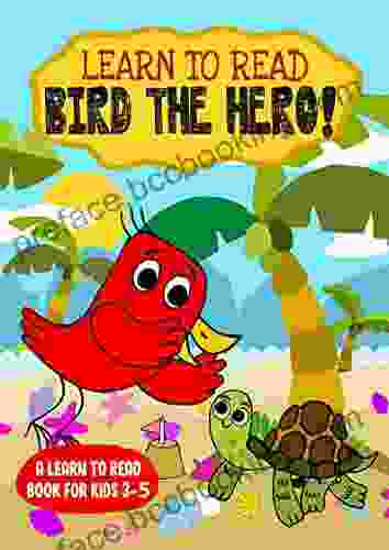 Learn To Read : Bird The Hero A Learn To Read For Kids 3 5: A Sight Words Story For Kindergarten Kids And Preschoolers (Learn To Read Happy Bird 10)