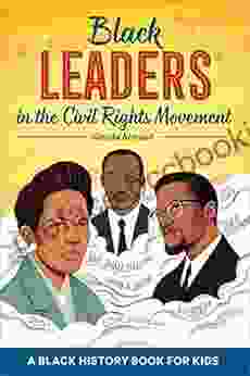 Black Leaders In The Civil Rights Movement A Black History For Kids (Biographies For Kids)