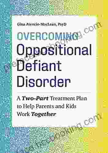 Overcoming Oppositional Defiant Disorder: A Two Part Treatment Plan To Help Parents And Kids Work Together