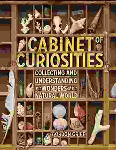 Cabinet Of Curiosities: Collecting And Understanding The Wonders Of The Natural World