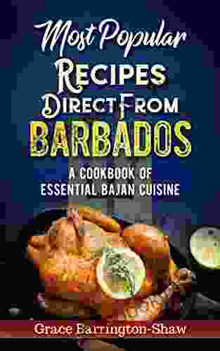 Most Popular Recipes Direct From Barbados: A Cookbook Of Essential Bajan Cuisine