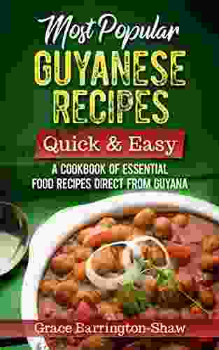 Most Popular Guyanese Recipes Quick And Easy: A Cookbook Of Essential Recipes Straight From Guyana