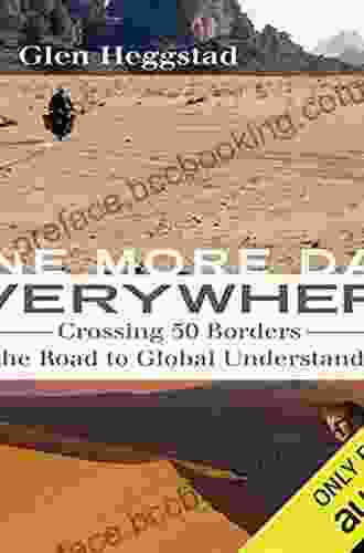 One More Day Everywhere: Crossing 50 Borders On The Road To Global Understanding