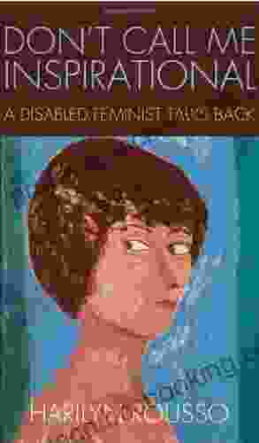Don T Call Me Inspirational: A Disabled Feminist Talks Back