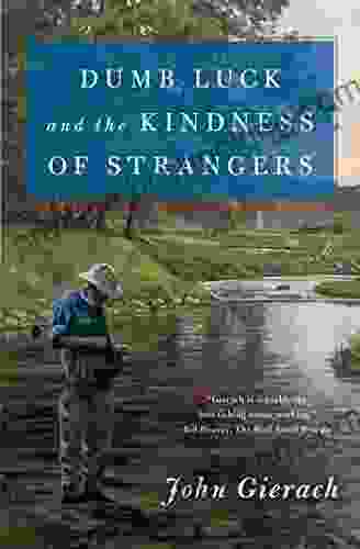 Dumb Luck And The Kindness Of Strangers (John Gierach S Fly Fishing Library)