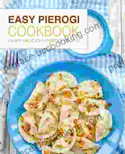 Easy Pierogi Cookbook: Enjoy Delicious Pierogi Recipes