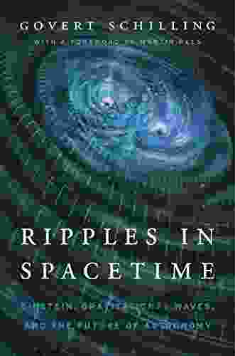 Ripples In Spacetime: Einstein Gravitational Waves And The Future Of Astronomy