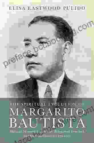 The Spiritual Evolution Of Margarito Bautista: Mexican Mormon Evangelizer Polygamist Dissident And Utopian Founder 1878 1961