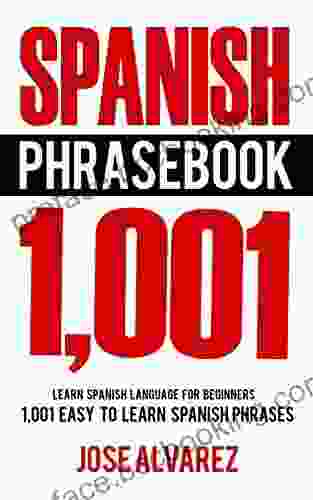Spanish Phrasebook: 1 001 Easy To Learn Spanish Phrases Learn Spanish Language For Beginners (Spanish Lessons Spanish 101 Spanish Books)
