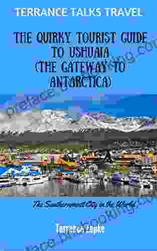 TERRANCE TALKS TRAVEL: The Quirky Tourist Guide To Ushuaia (The Gateway To Antarctica)