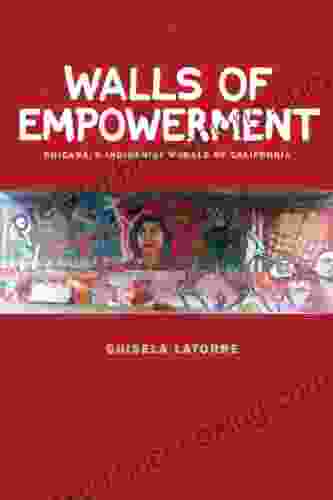 Walls Of Empowerment: Chicana/o Indigenist Murals Of California