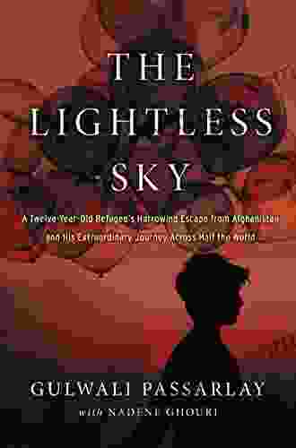 The Lightless Sky: A Twelve Year Old Refugee S Harrowing Escape From Afghanistan And His Extraordinary Journey Across Half The World