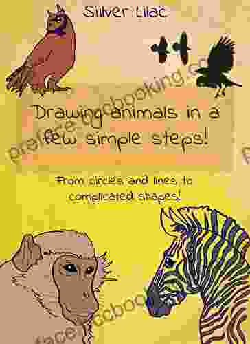Drawing Animals In A Few Simple Steps : From Circles And Lines To Complicated Shapes