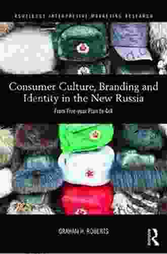 Consumer Culture Branding And Identity In The New Russia: From Five Year Plan To 4x4 (Routledge Interpretive Marketing Research)