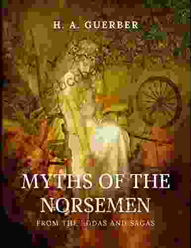Myths Of The Norsemen: From The Eddas And Sagas: (Classics Illustrated And Annotated)