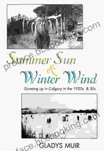 Summer Sun Winter Wind: Growing Up In Calgary In The 1920s And 30s (Gladys Muir Autobiography Life As A Canadian Missionary In Wartime China Japan Calgary In The 1920s And 30s 3)