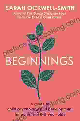 Beginnings: A Guide To Child Psychology And Development For Parents Of 0 5 Year Olds