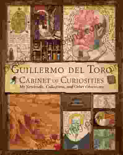 Guillermo Del Toro S Cabinet Of Curiosities: My Notebooks Collections And Other Obsessions