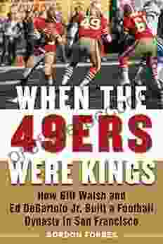 When The 49ers Were Kings: How Bill Walsh And Ed DeBartolo Jr Built A Football Dynasty In San Francisco