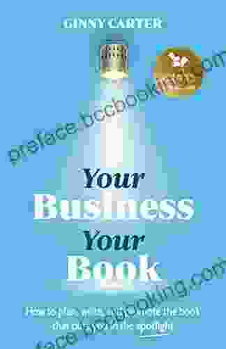 Your Business Your Book: How To Plan Write And Promote The That Puts You In The Spotlight