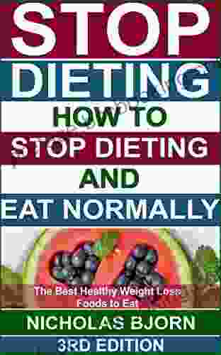 Stop Dieting: How To Stop Dieting And Eat Normally The Best Healthy Weight Loss Foods To Eat